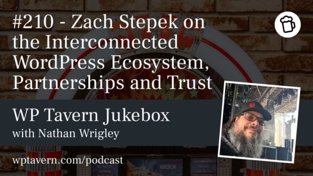 WPTavern: #210 – Zach Stepek on the Interconnected WordPress Ecosystem, Partnerships and Trust